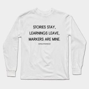 Stories Stay, Learnings Leave, Markers Are Mine Long Sleeve T-Shirt